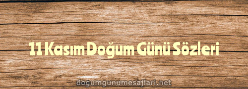 11 Kasım Doğum Günü Sözleri